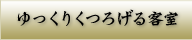 ゆっくりくつろげる客室